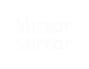 Mirror Mirror